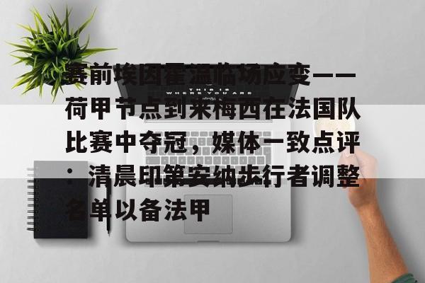 赛前埃因霍温临场应变——荷甲节点到来梅西在法国队比赛中夺冠，媒体一致点评：清晨印第安纳步行者调整名单以备法甲的简单介绍